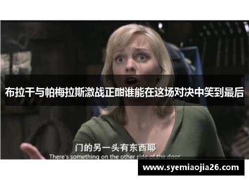 布拉干与帕梅拉斯激战正酣谁能在这场对决中笑到最后
