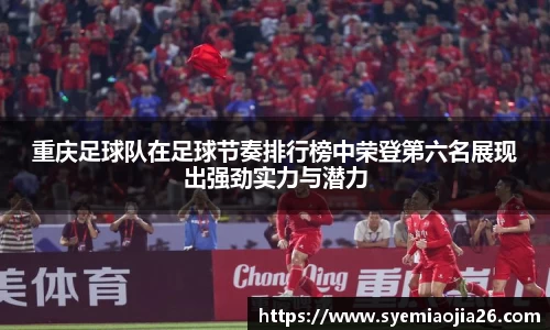 重庆足球队在足球节奏排行榜中荣登第六名展现出强劲实力与潜力