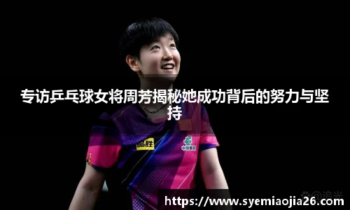 专访乒乓球女将周芳揭秘她成功背后的努力与坚持